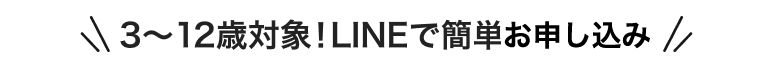3〜12歳対象!LINEで簡単エントリー