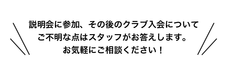 オーディションや、その後のクラブ入会についてご不明な点はスタッフがお答えします。お気軽にご相談ください!